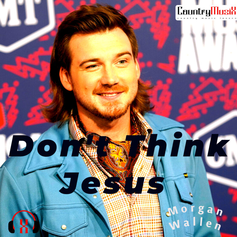 Don’t Think Jesus By Morgan Wallen