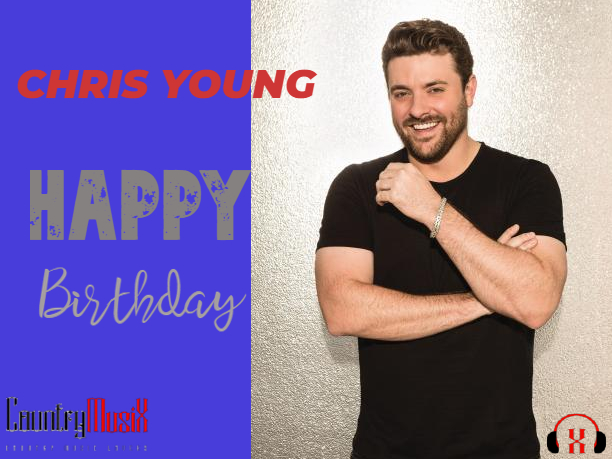 Happy Birthday Chris Young