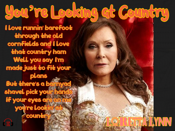 You’re Looking at Country  by Loretta Lynn