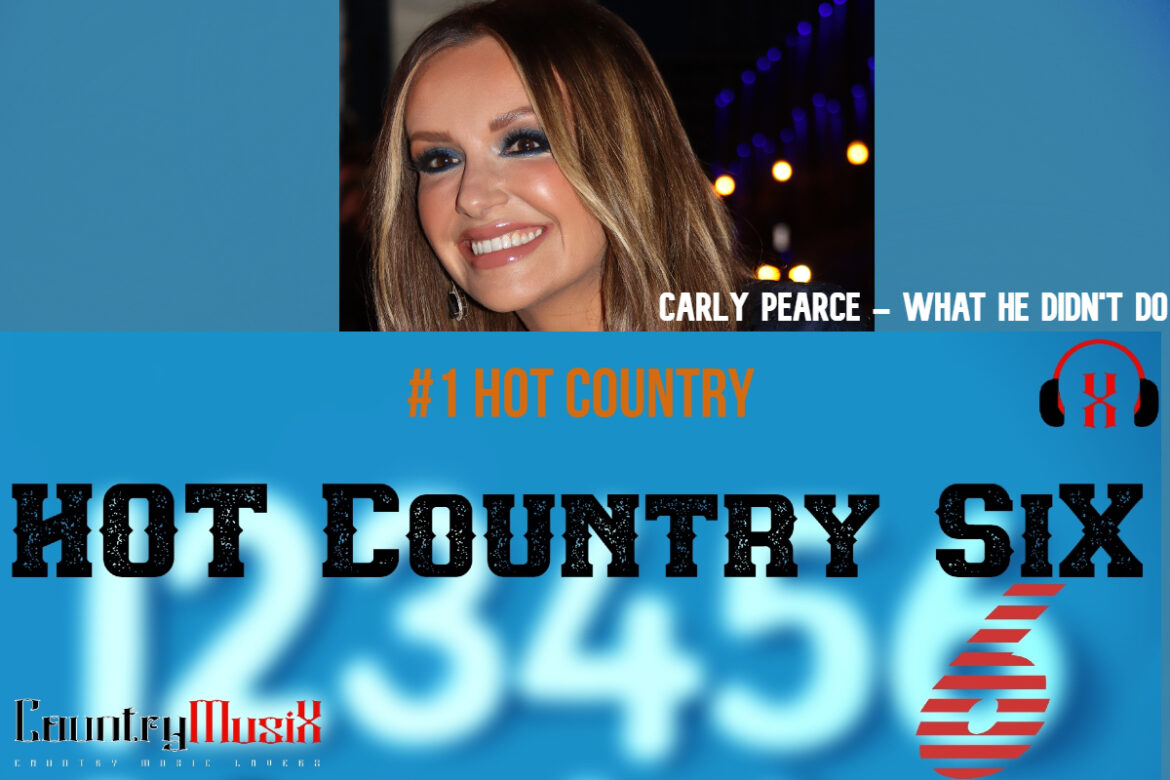 Carly Pearce What He Didn't Do hot country six