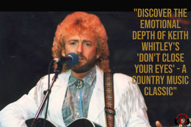 "Discover the Emotional Depth of Keith Whitley's 'Don't Close Your Eyes' - A Country Music Classic"