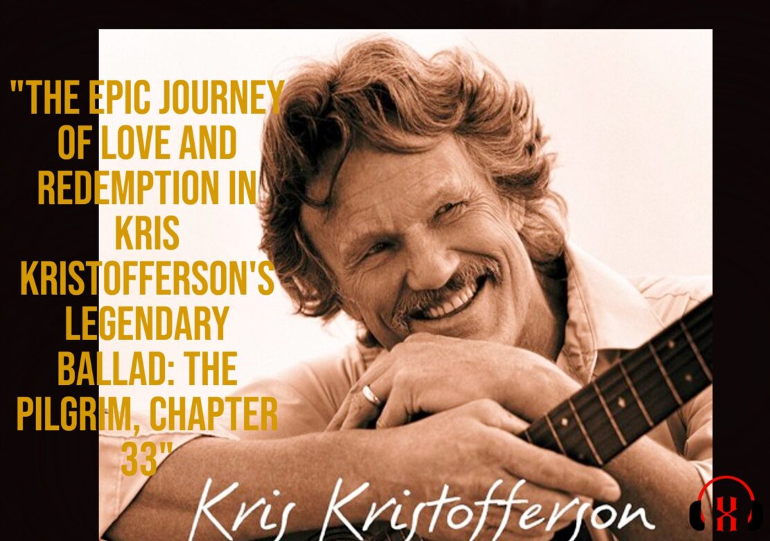 Kris Kristofferson The Epic Journey of Love and Redemption in Kris Kristofferson's Legendary Ballad The Pilgrim Chapter 33