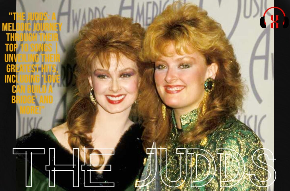 “The Judds: A Melodic Journey Through Their Top 10 Songs | Unveiling Their Greatest Hits, Including ‘Love Can Build a Bridge’ and More!”