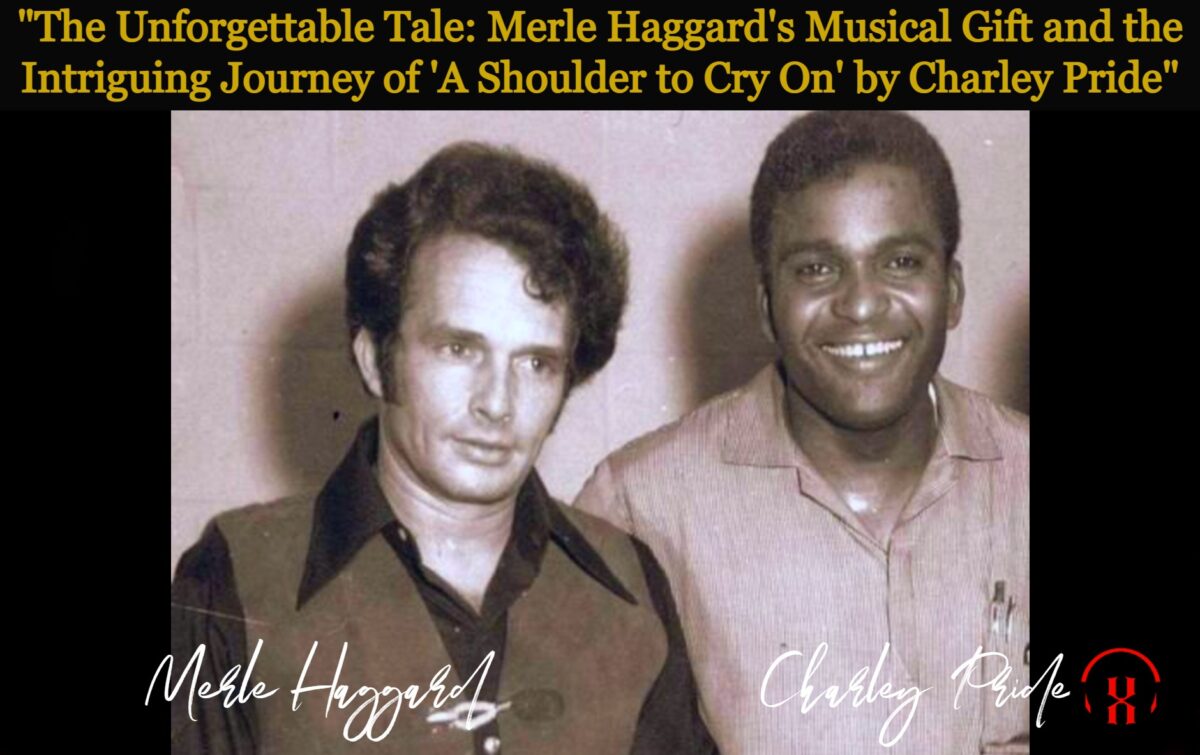 “The Unforgettable Tale: Merle Haggard’s Musical Gift and the Intriguing Journey of ‘A Shoulder to Cry On’ by Charley Pride”