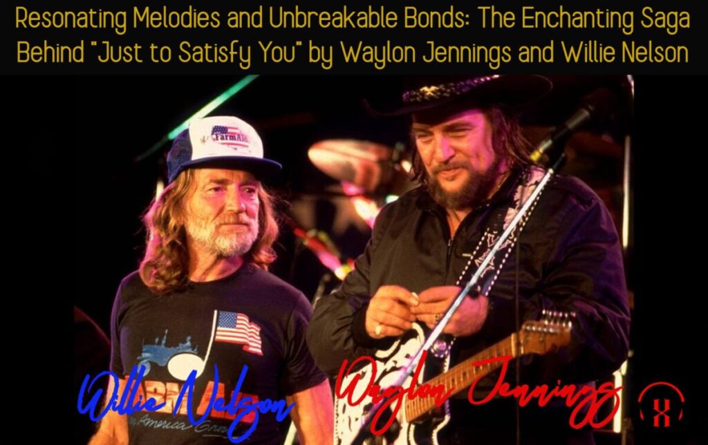 Waylon Jennings and Willie Nelson just to satisfy you