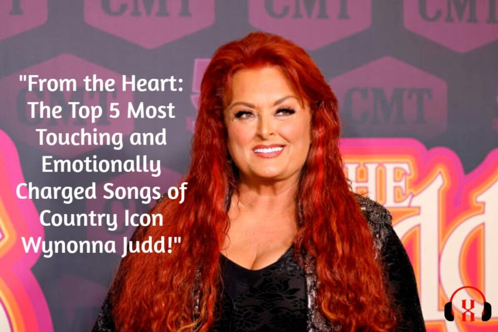 "From the Heart: The Top 5 Most Touching and Emotionally Charged Songs of Country Icon Wynonna Judd!"