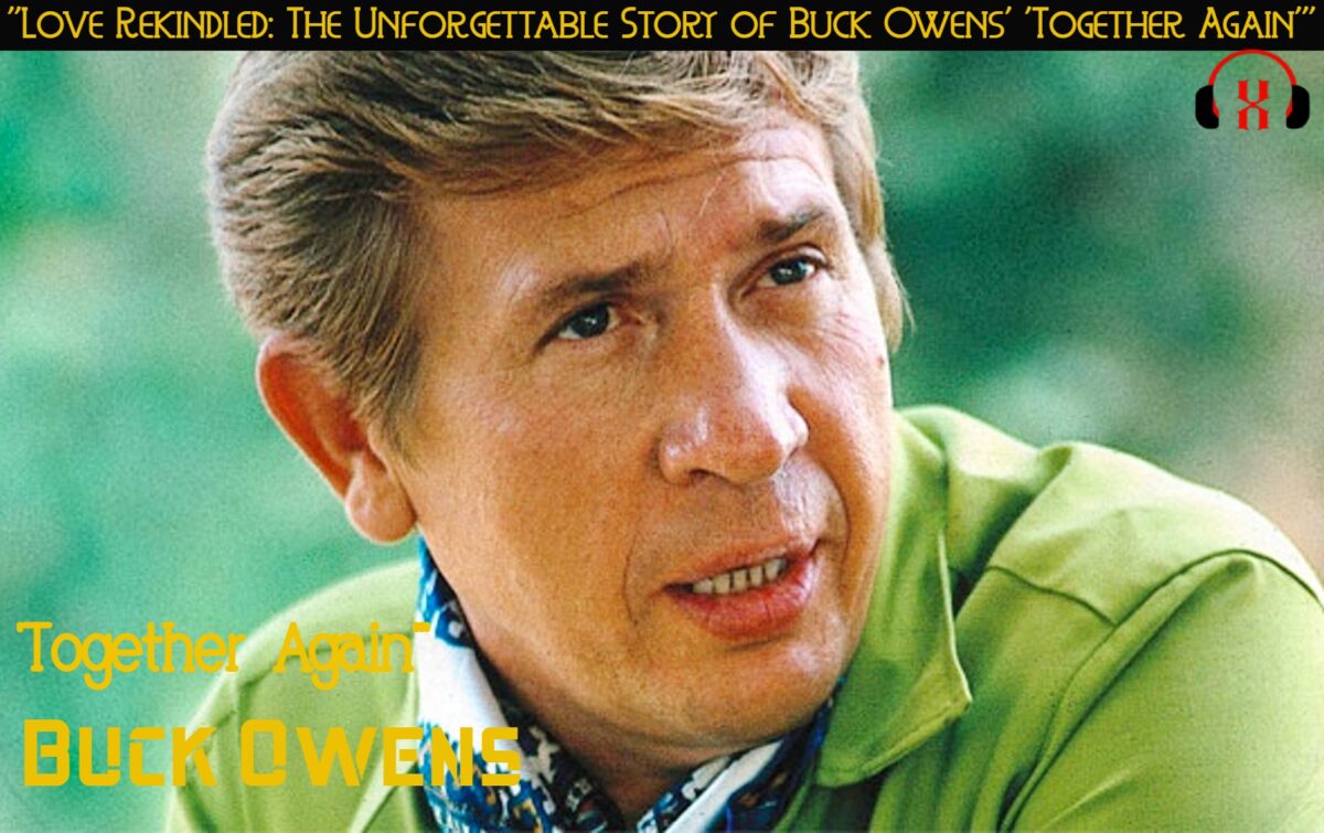 “Love Rekindled: The Unforgettable Story of Buck Owens’ ‘Together Again'”