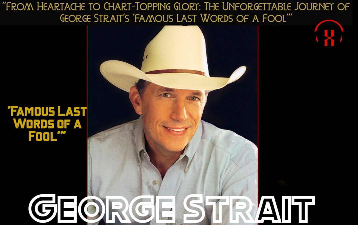 “From Heartache to Chart-Topping Glory: The Unforgettable Journey of George Strait’s ‘Famous Last Words of a Fool'”