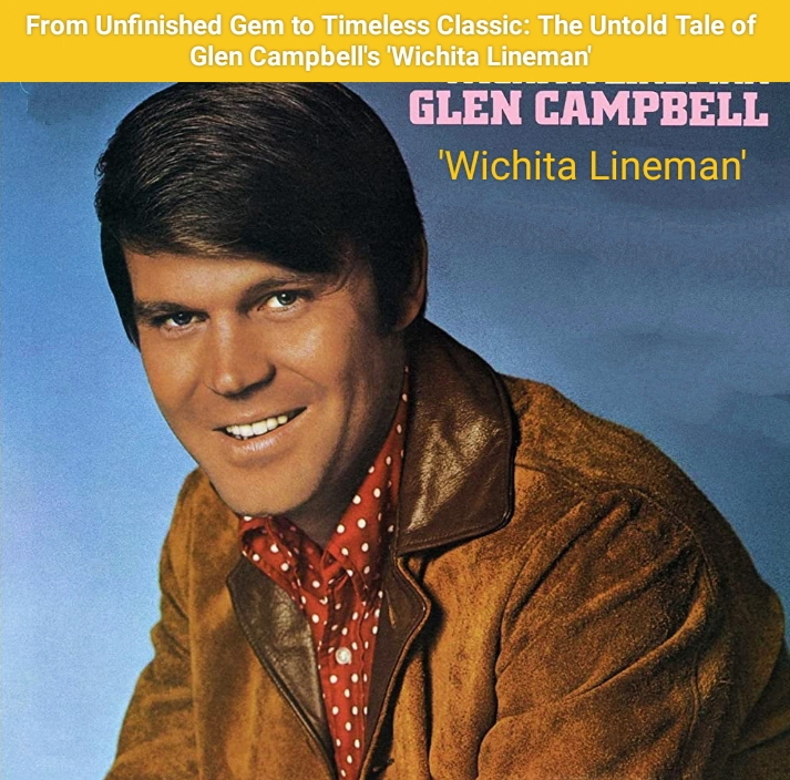 “From Unfinished Gem to Timeless Classic: The Untold Tale of Glen Campbell’s ‘Wichita Lineman'”