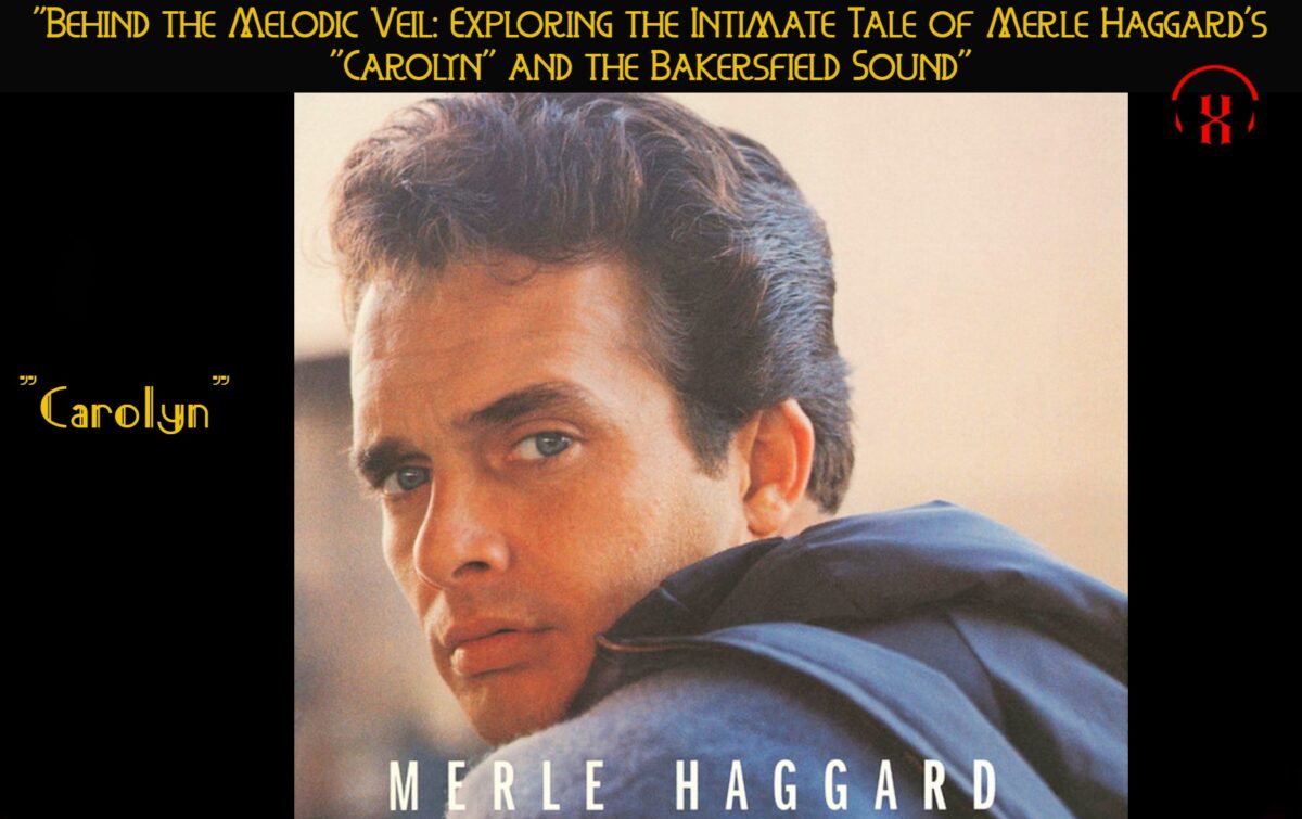 “Behind the Melodic Veil: Exploring the Intimate Tale of Merle Haggard’s “Carolyn” and the Bakersfield Sound”