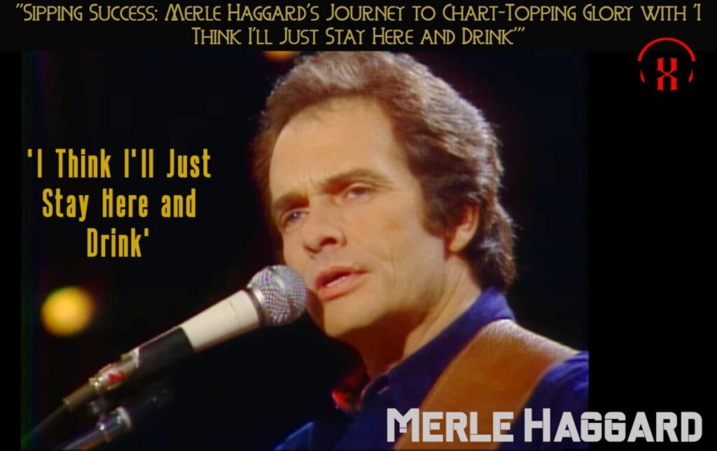 Merle Haggard's Journey to Chart-Topping Glory with 'I Think I'll Just Stay Here and Drink'"