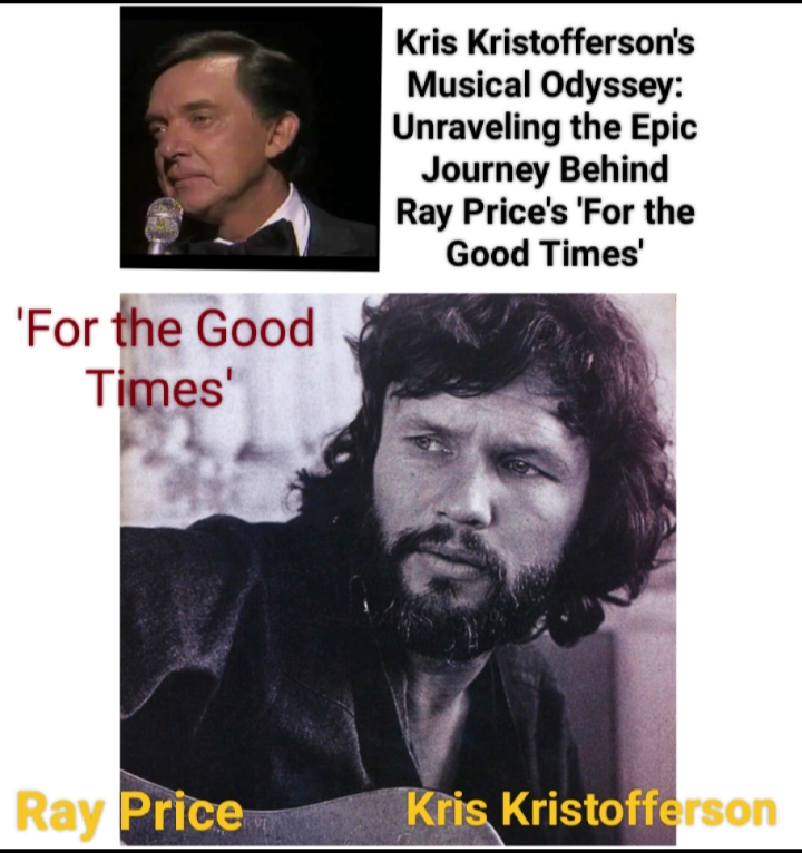 “Kris Kristofferson’s Musical Odyssey: Unraveling the Epic Journey Behind Ray Price’s ‘For the Good Times'”
