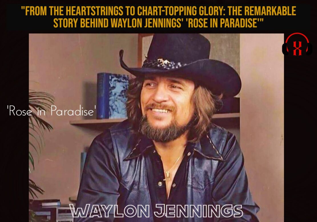 “From the Heartstrings to Chart-Topping Glory: The Remarkable Story Behind Waylon Jennings’ ‘Rose in Paradise'”