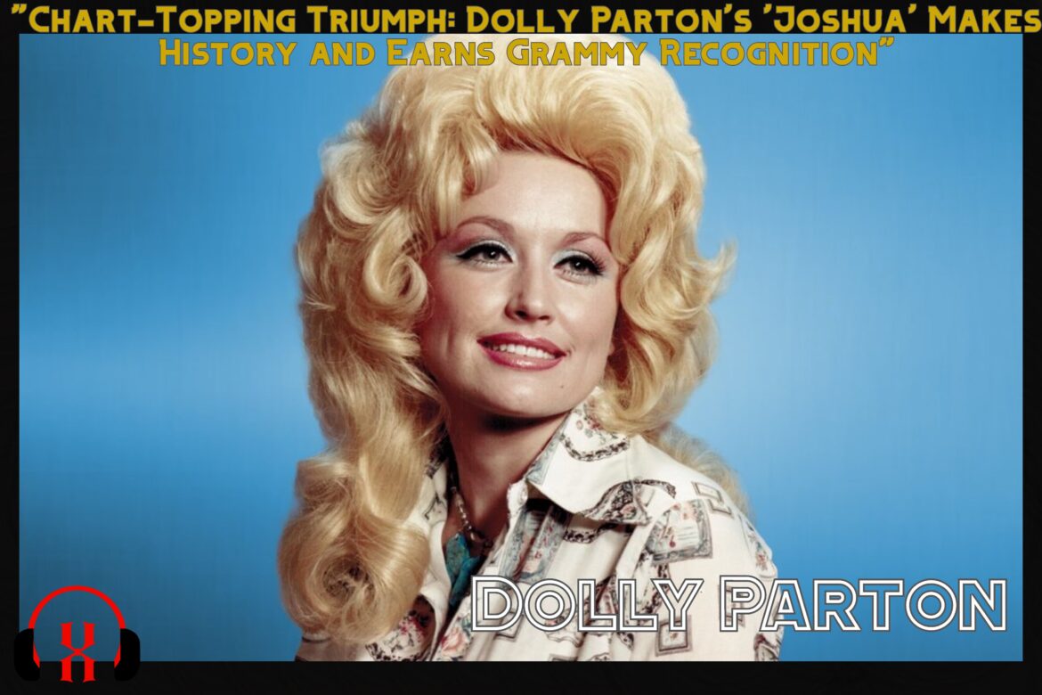 “Chart-Topping Triumph: Dolly Parton’s ‘Joshua’ Makes History and Earns Grammy Recognition”