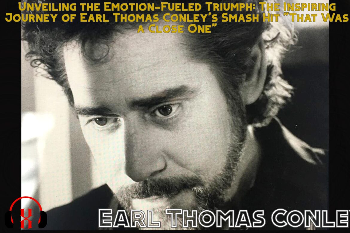 Unveiling the Emotion-Fueled Triumph: The Inspiring Journey of Earl Thomas Conley’s Smash Hit “That Was a Close One”