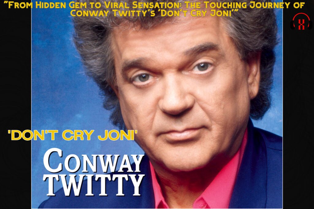 "From Hidden Gem to Viral Sensation: The Touching Journey of Conway Twitty's 'Don't Cry Joni'"
