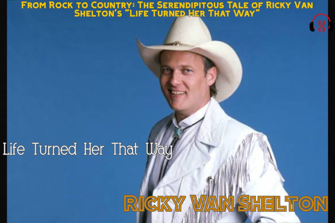 From Rock to Country: The Serendipitous Tale of Ricky Van Shelton's "Life Turned Her That Way"