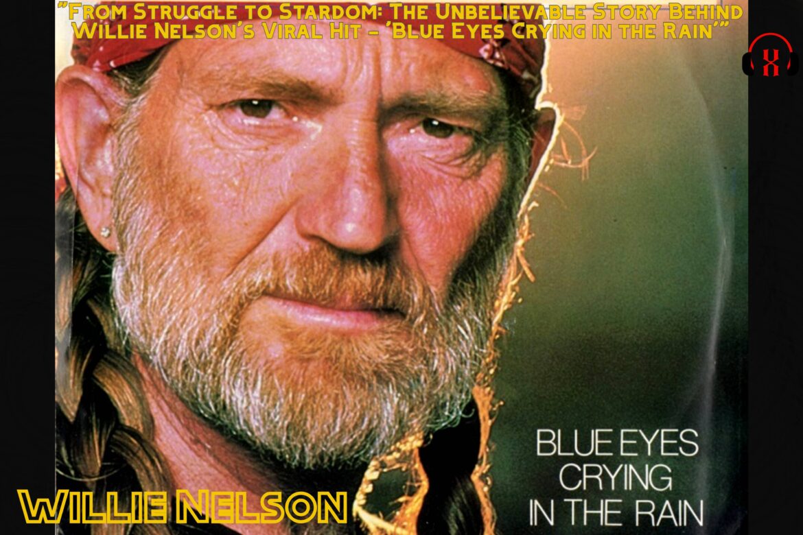 “From Struggle to Stardom: The Unbelievable Story Behind Willie Nelson’s Viral Hit – ‘Blue Eyes Crying in the Rain'”