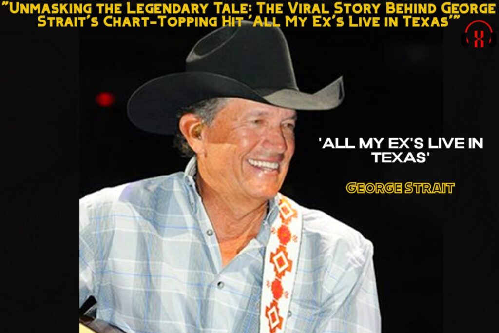 George Strait's Chart-Topping Hit 'All My Ex's Live in Texas'"