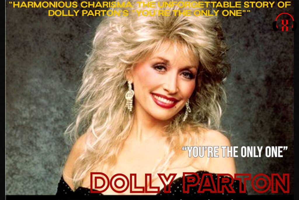 "Harmonious Charisma: The Unforgettable Story of Dolly Parton's "You're the Only One""
