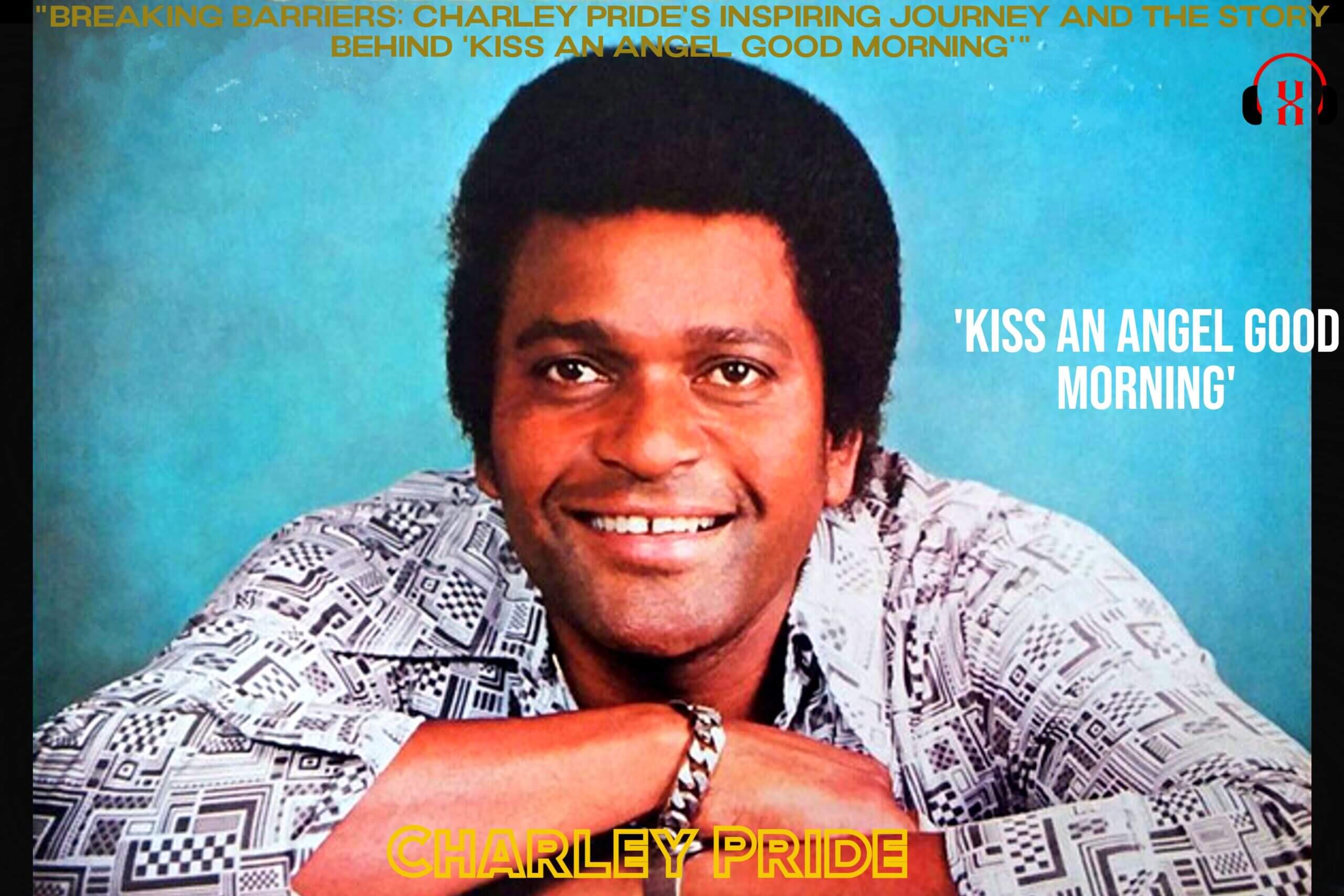 “Breaking Barriers: Charley Pride’s Inspiring Journey and the Story Behind ‘Kiss An Angel Good Morning'”