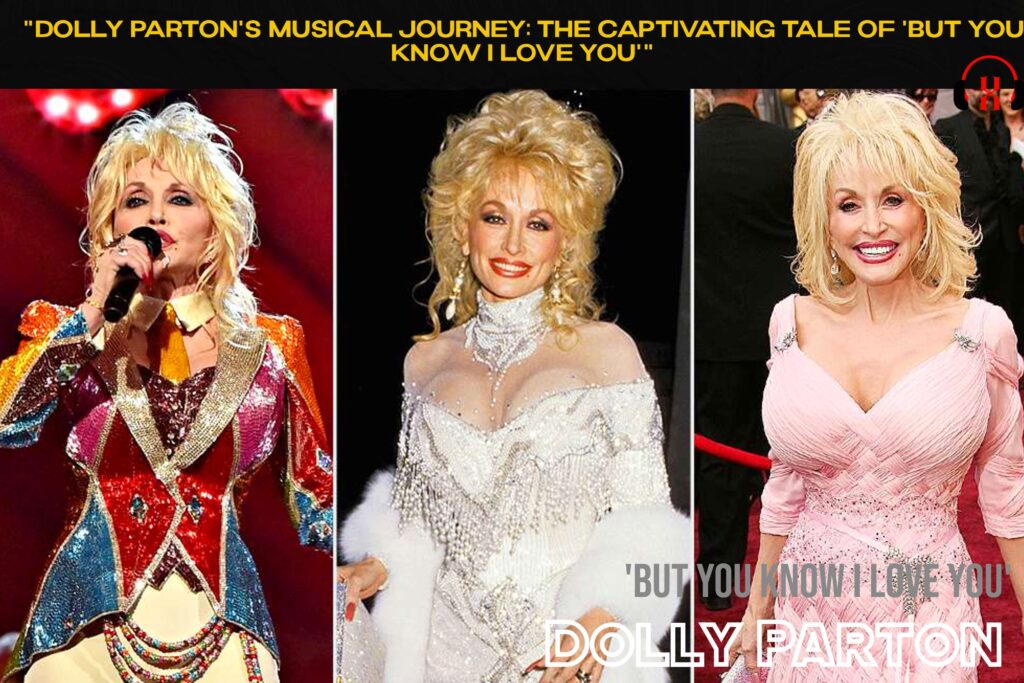 Dolly Parton's Musical Journey: The Captivating Tale of 'But You Know I Love You'"