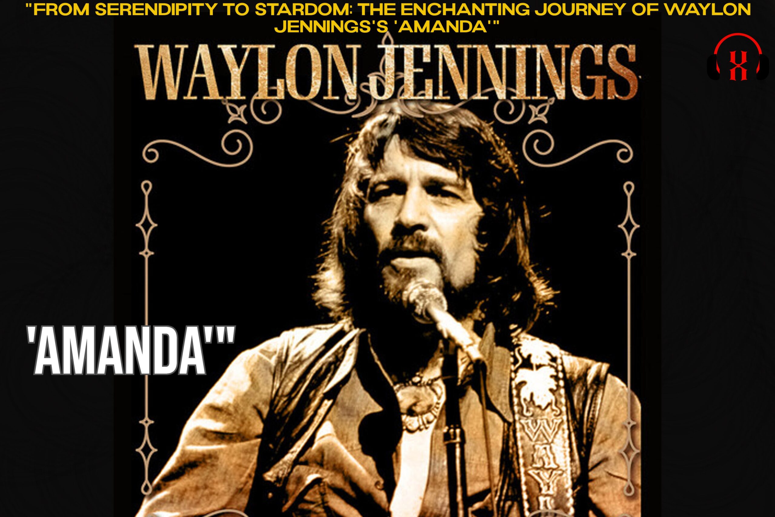 "From Serendipity to Stardom: The Enchanting Journey of Waylon Jennings's 'Amanda'"