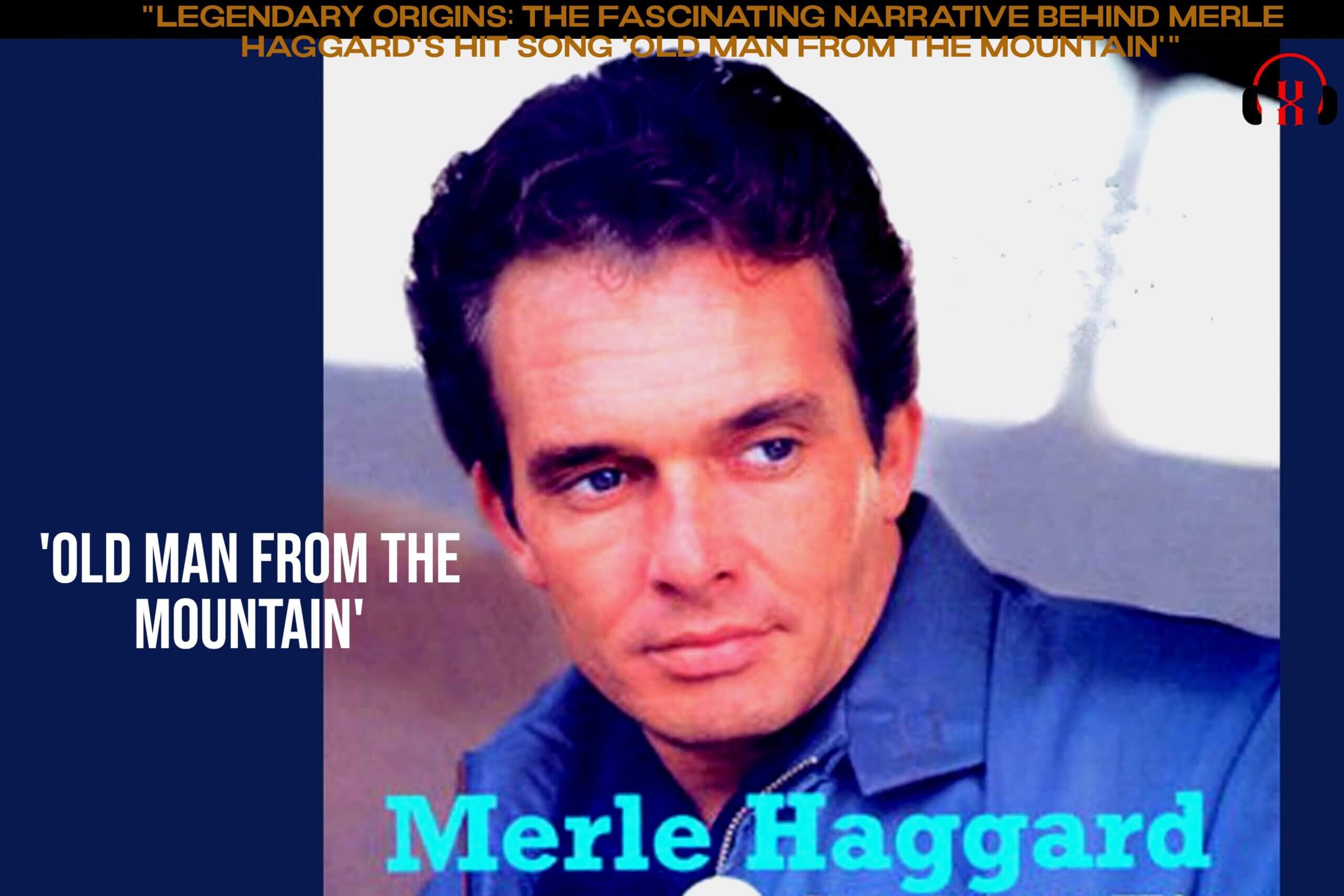 “Legendary Origins: The Fascinating Narrative Behind Merle Haggard’s Hit Song ‘Old Man From The Mountain'”