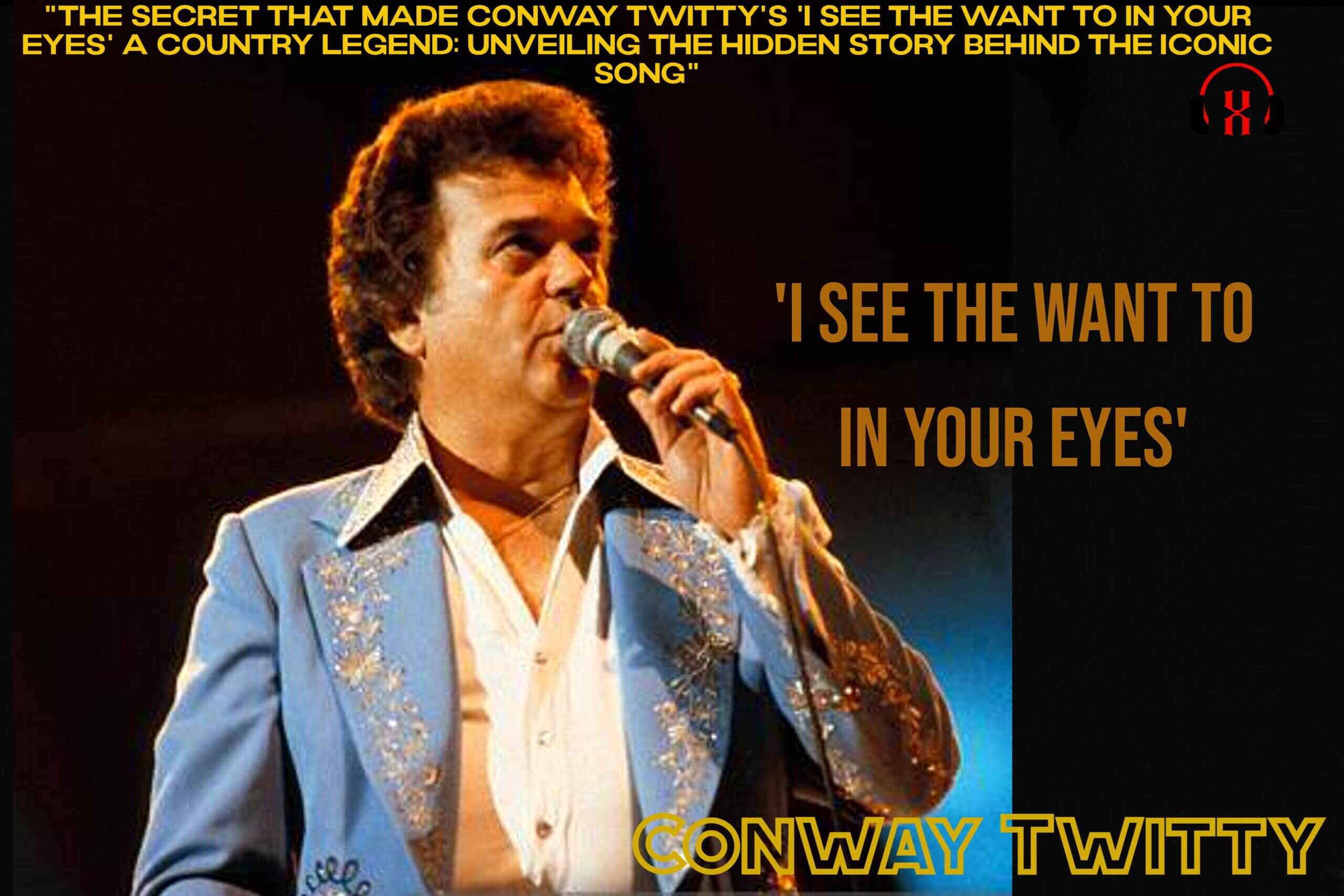 “The Secret That Made Conway Twitty’s ‘I See The Want To In Your Eyes’ a Country Legend: Unveiling the Hidden Story Behind the Iconic Song”