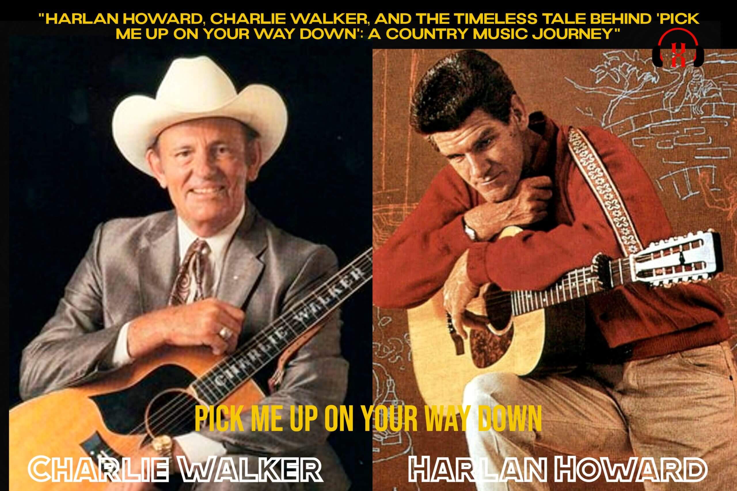 Harlan Howard, Charlie Walker, and the Timeless Tale Behind 'Pick Me Up On Your Way Down': A Country Music Journey"