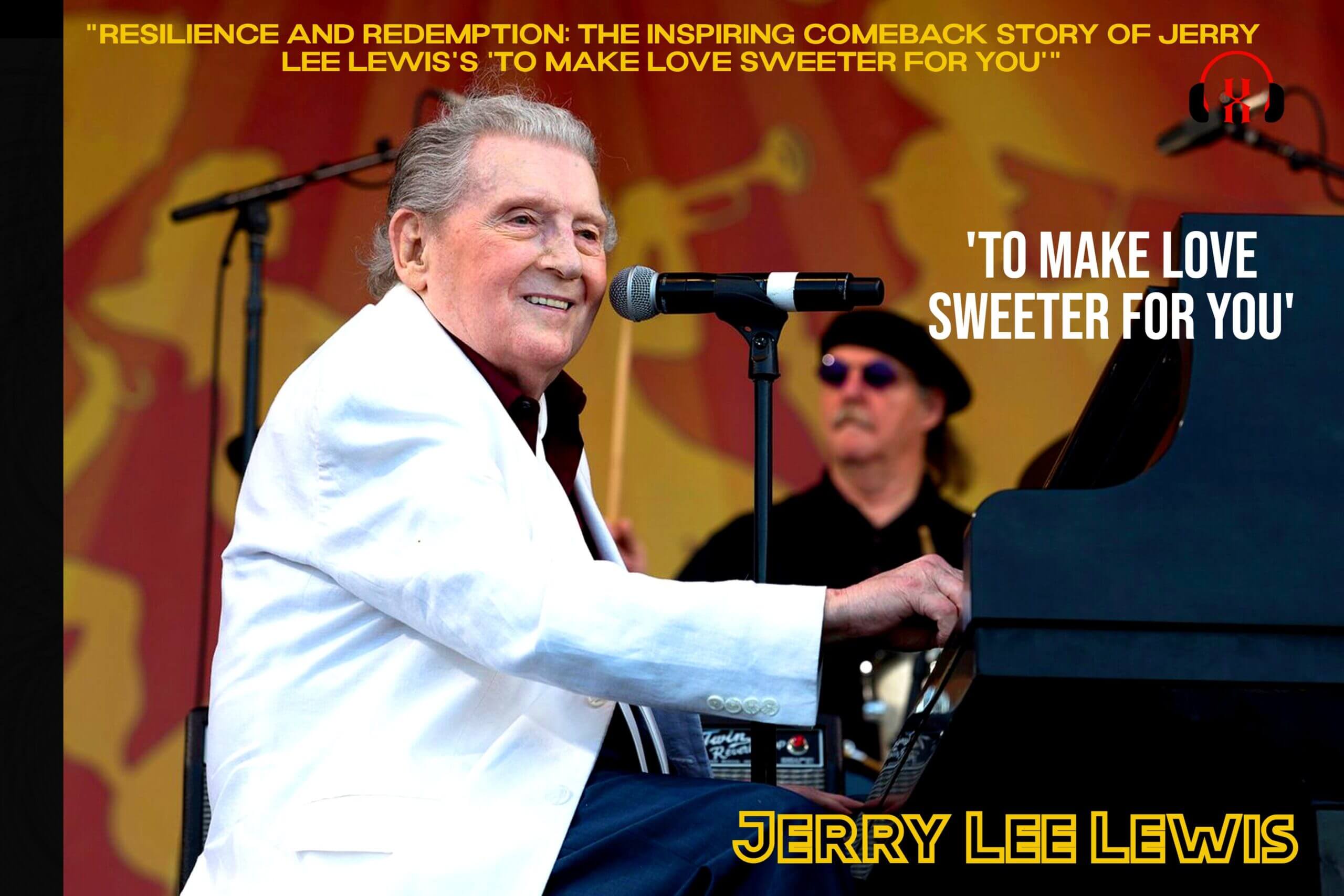 “Resilience and Redemption: The Inspiring Comeback Story of Jerry Lee Lewis’s ‘To Make Love Sweeter For You'”