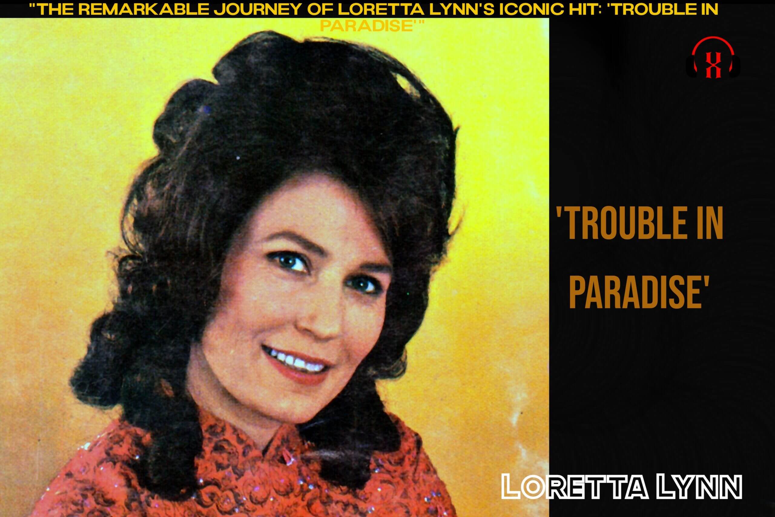 “The Remarkable Journey of Loretta Lynn’s Iconic Hit: ‘Trouble In Paradise'”