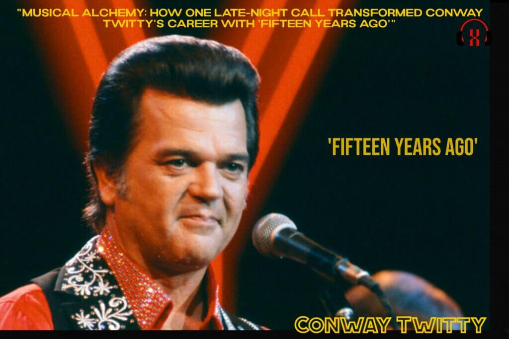 Conway Twitty's Career with 'Fifteen Years Ago'"