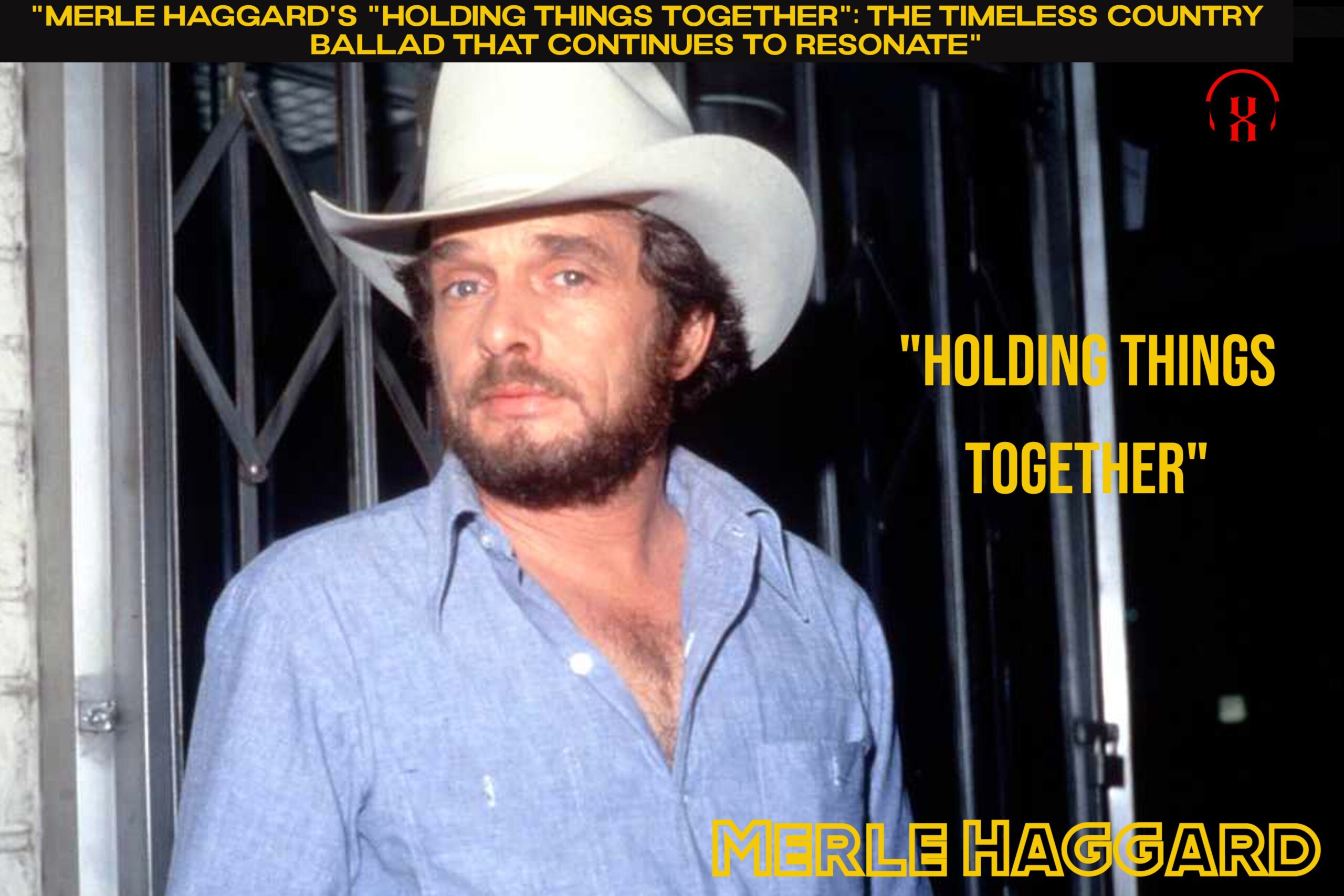 “Merle Haggard’s “Holding Things Together”: The Timeless Country Ballad That Continues to Resonate”