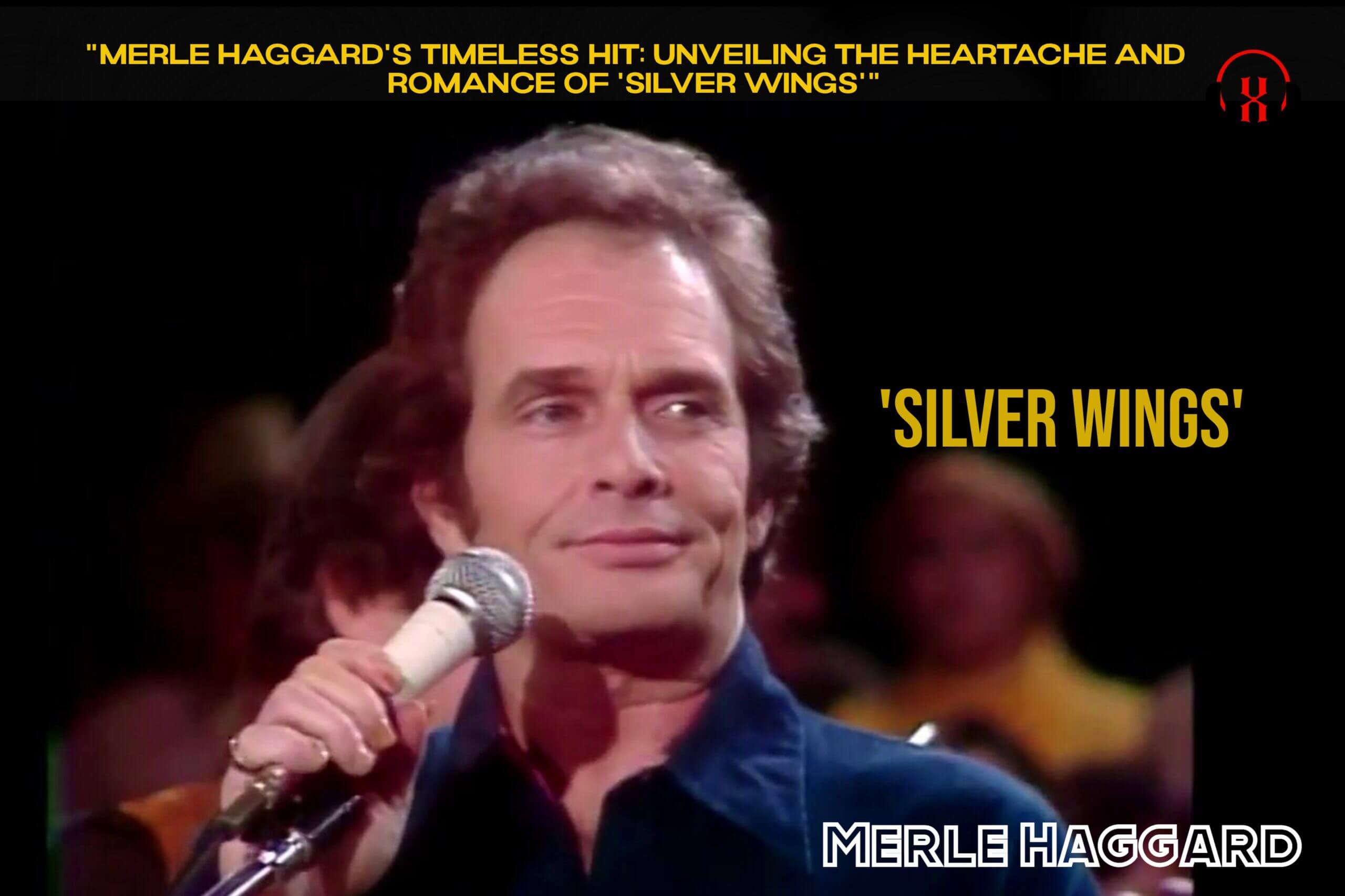 “Merle Haggard’s Timeless Hit: Unveiling the Heartache and Romance of ‘Silver Wings'”
