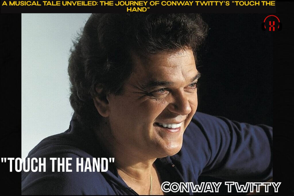 A Musical Tale Unveiled: The Journey of Conway Twitty's "Touch The Hand"