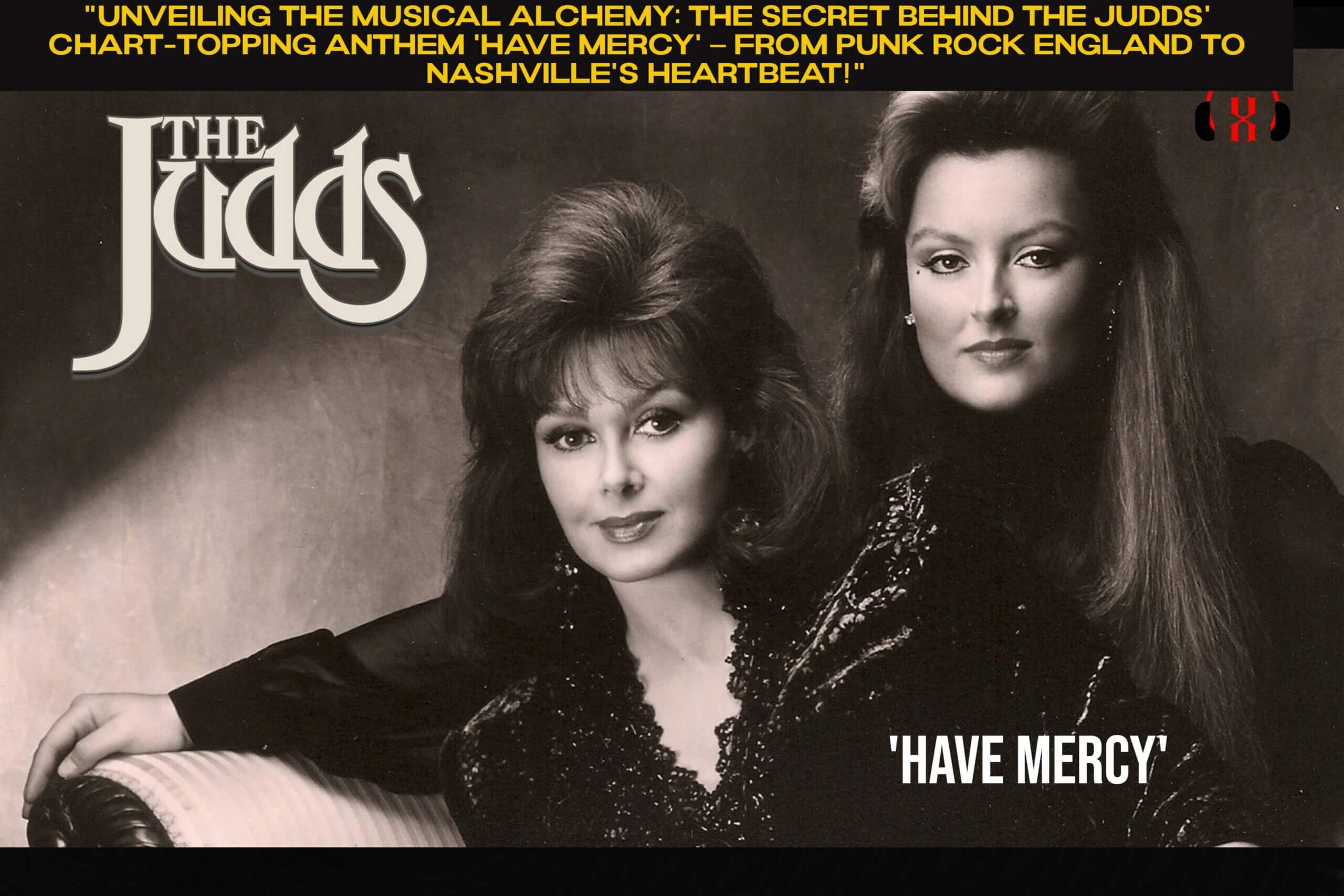 The Secret Behind The Judds’ Chart-Topping Anthem ‘Have Mercy’ – From Punk Rock England to Nashville’s Heartbeat!”