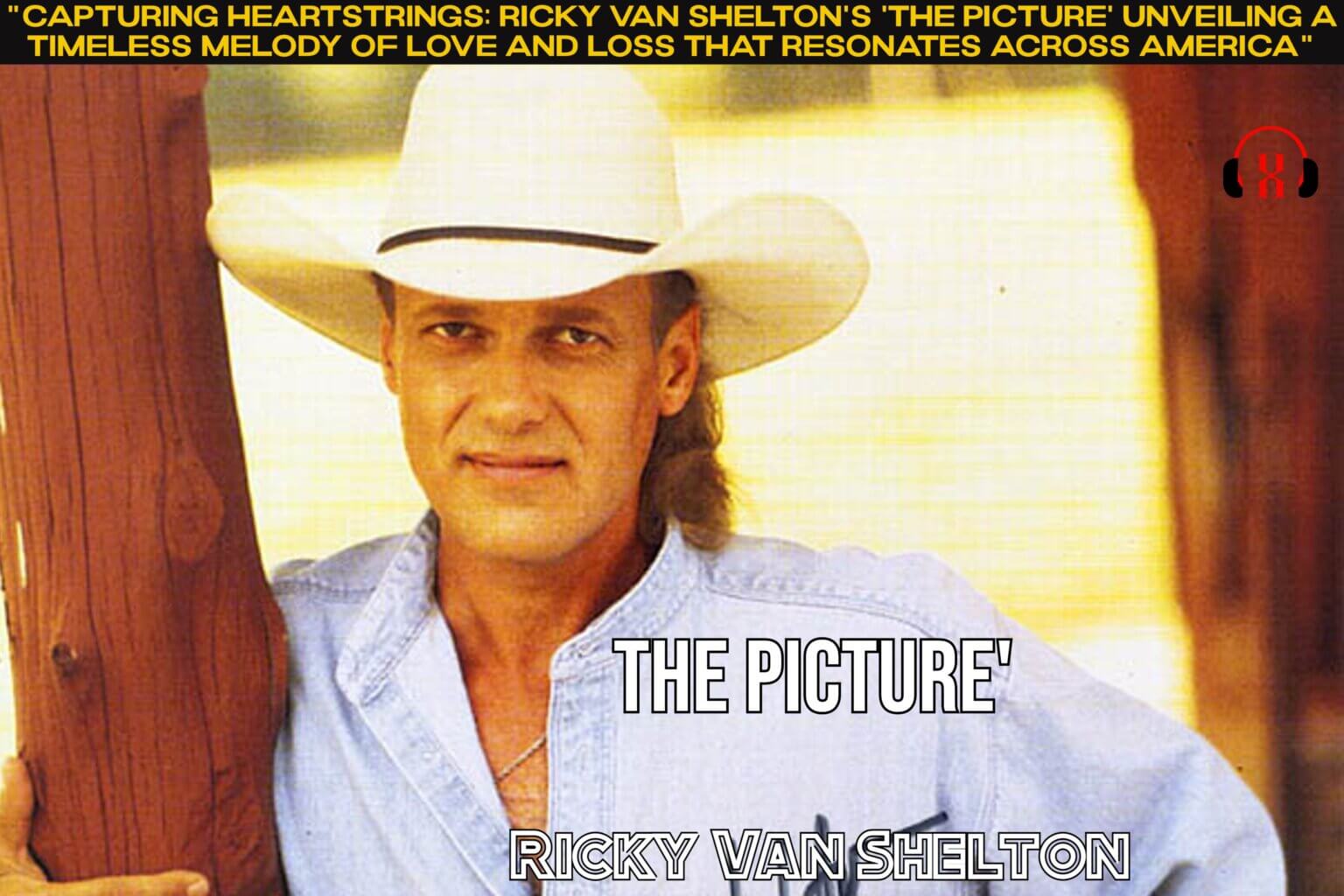 "Capturing Heartstrings Ricky Van Shelton's 'The Picture' Unveiling a