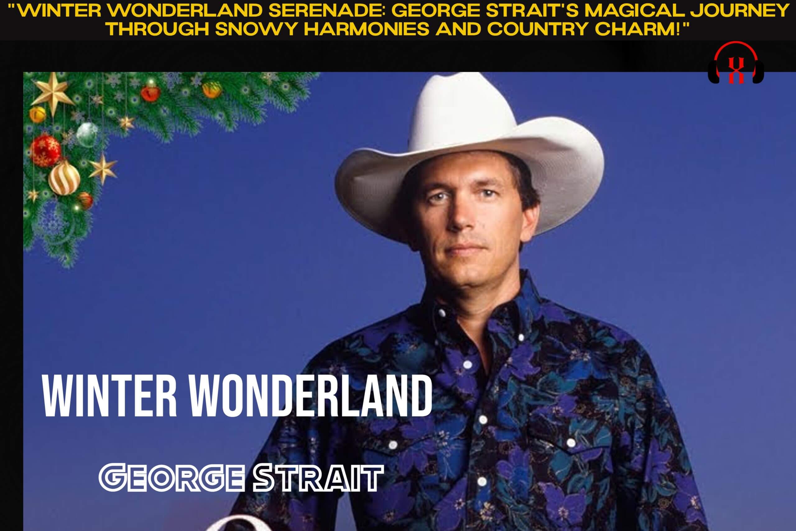 "Winter Wonderland Serenade: George Strait's Magical Journey through Snowy Harmonies and Country Charm!"