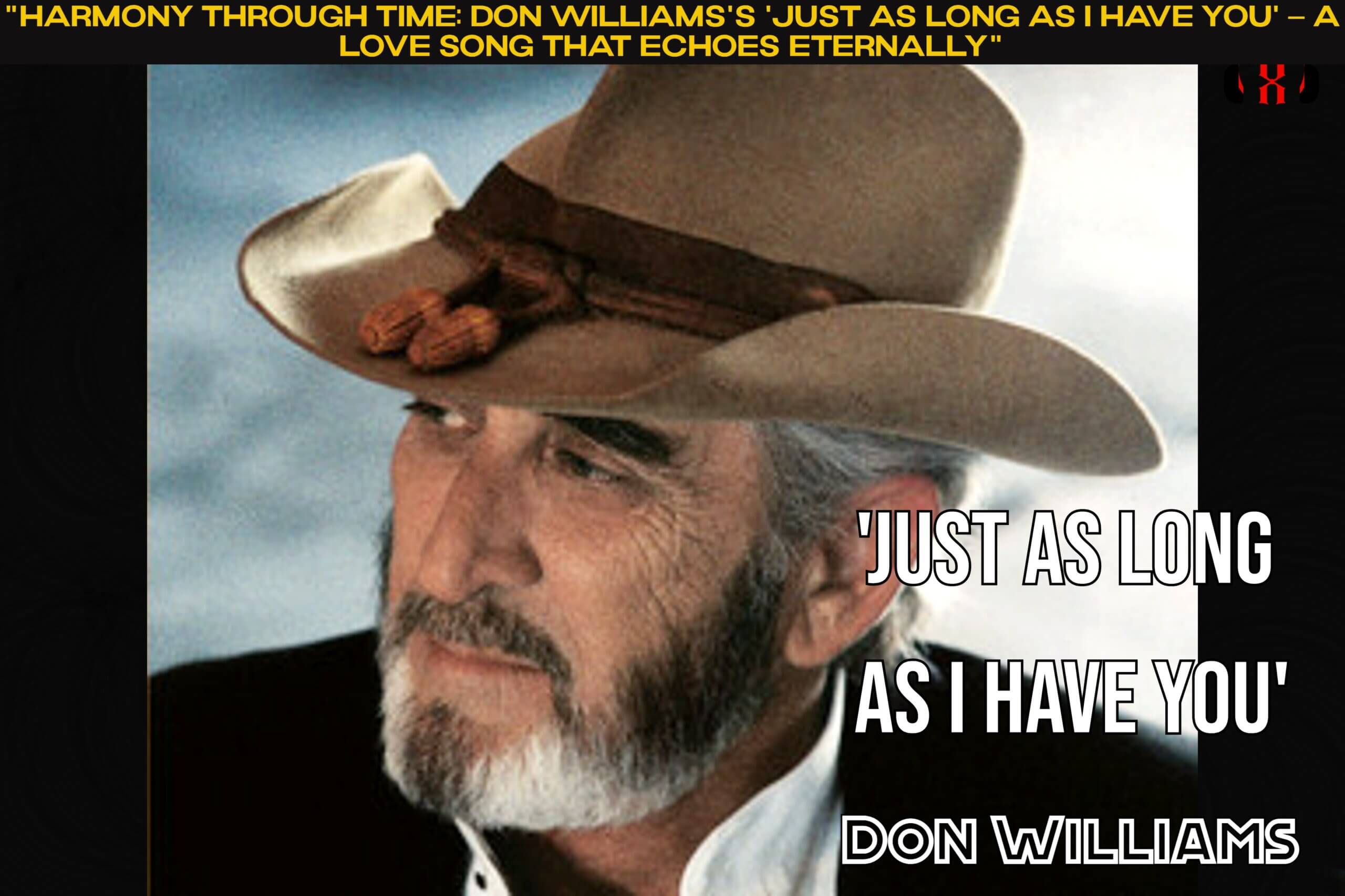 “Harmony Through Time: Don Williams’s ‘Just as Long as I Have You’ – A Love Song That Echoes Eternally”
