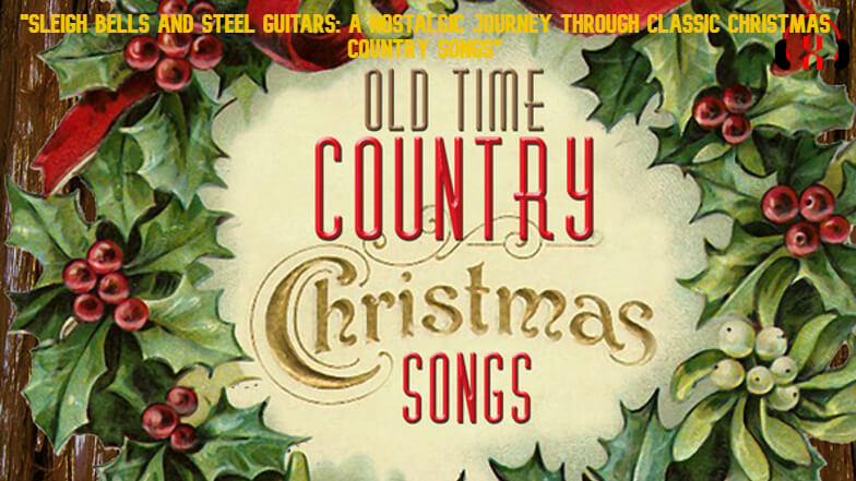 "Sleigh Bells and Steel Guitars: A Nostalgic Journey Through Classic Christmas Country Songs"