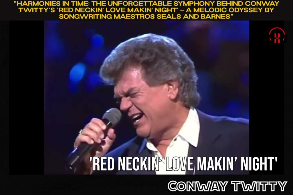 Harmonies in Time The Unforgettable Symphony Behind Conway Twitty's 'Red Neckin’ Love Makin’ Night' – A Melodic Odyssey by Songwriting Maestros Seals and Barnes