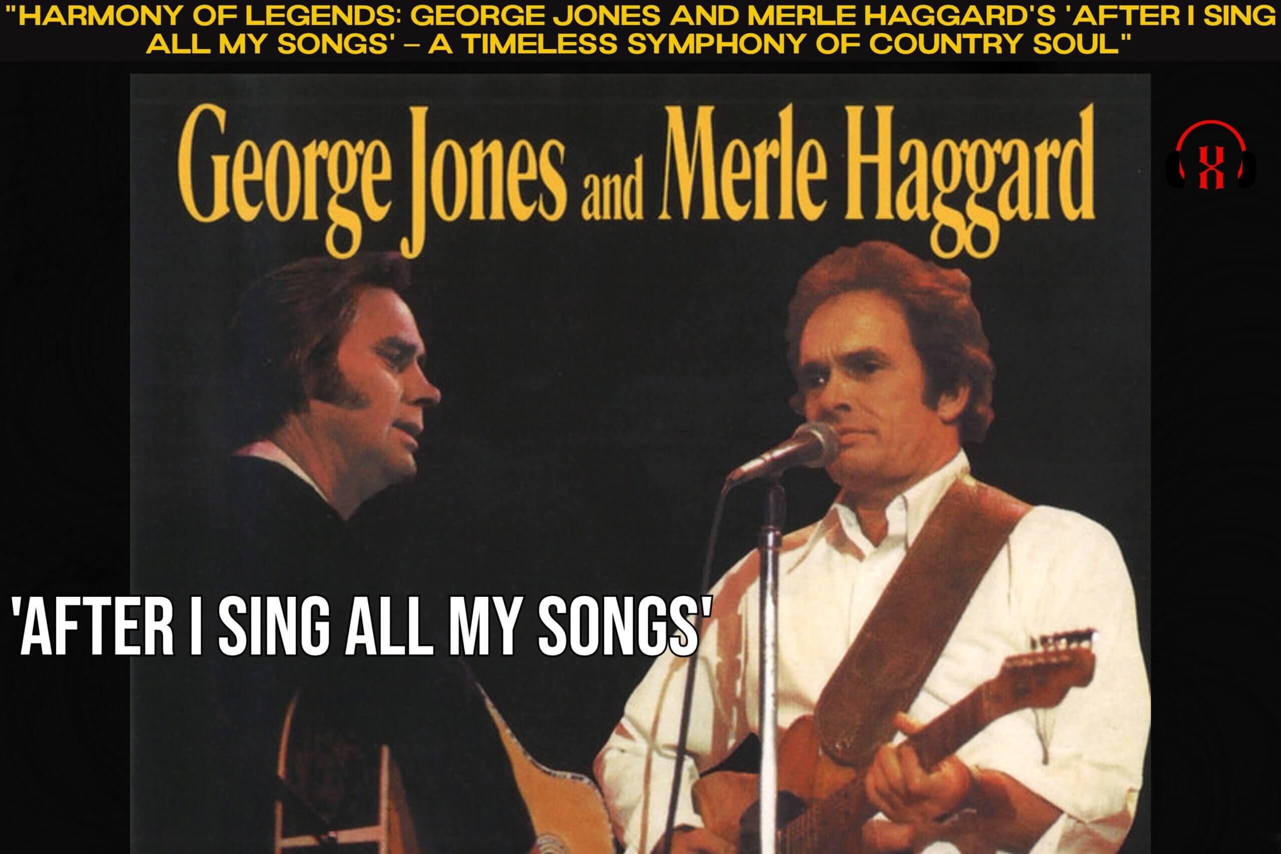 “Harmony of Legends: George Jones and Merle Haggard’s ‘After I Sing All My Songs’ – A Timeless Symphony of Country Soul”