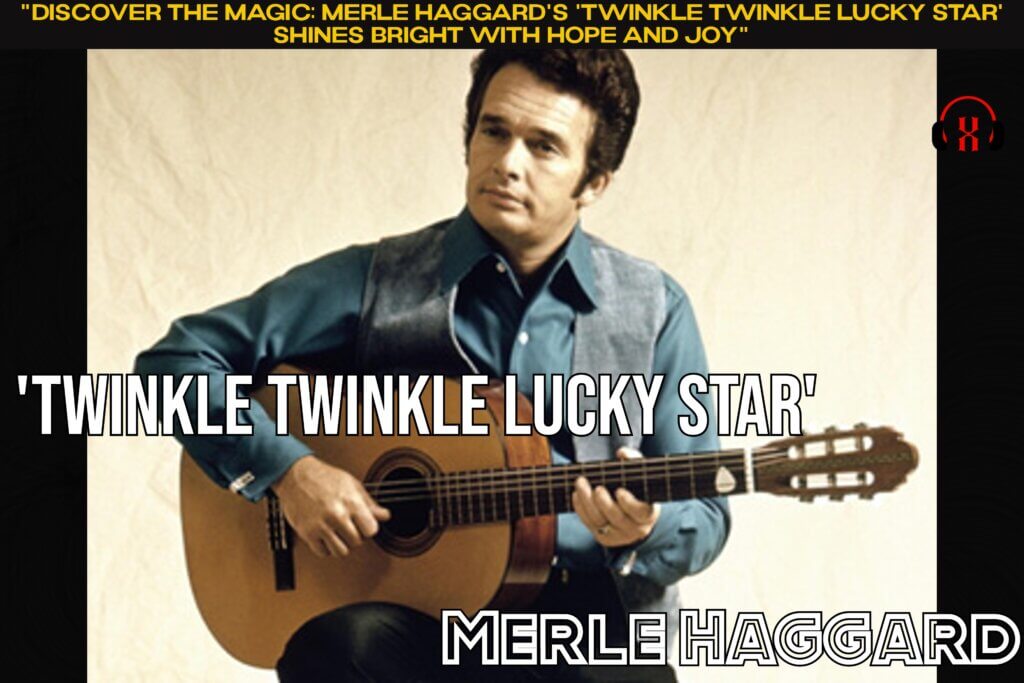 "Discover the Magic: Merle Haggard's 'Twinkle Twinkle Lucky Star' Shines Bright with Hope and Joy"