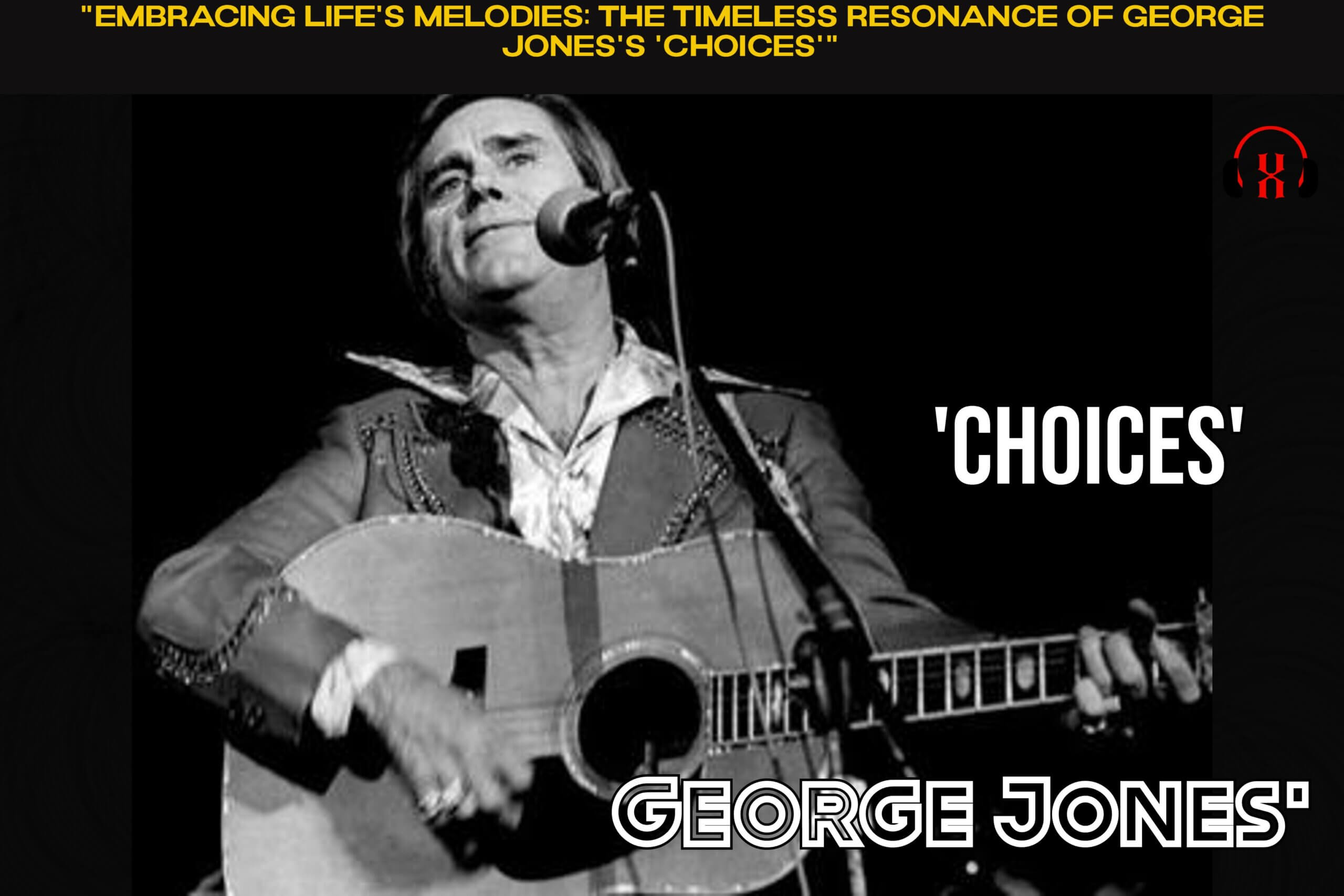 “Embracing Life’s Melodies: The Timeless Resonance of George Jones’s ‘Choices'”