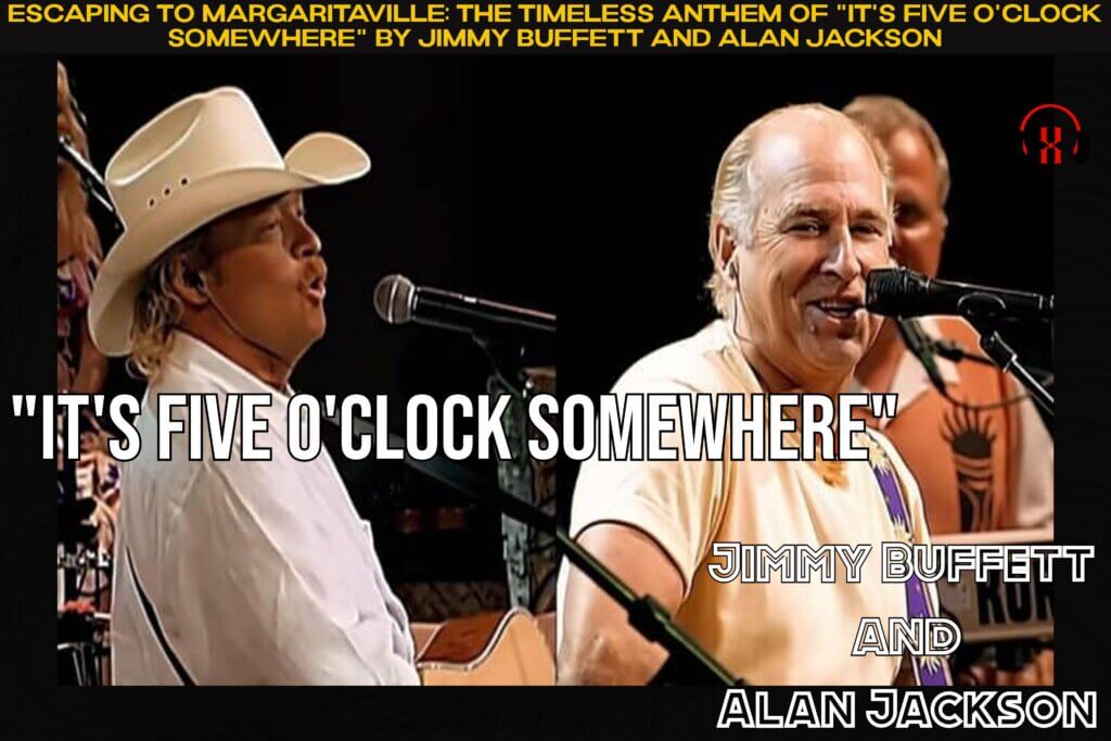 Escaping to Margaritaville: The Timeless Anthem of "It's Five O'Clock Somewhere" by Jimmy Buffett and Alan Jackson