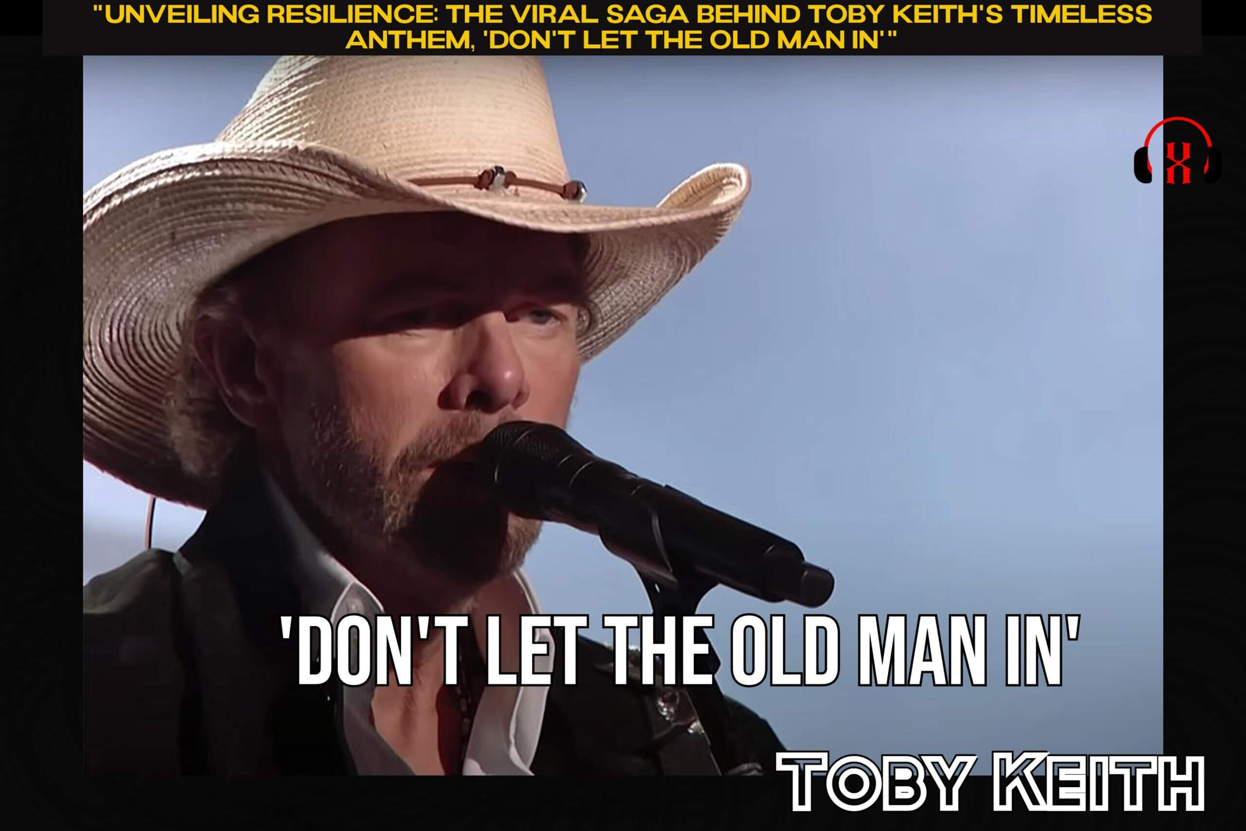 “Unveiling Resilience: The Viral Saga Behind Toby Keith’s Timeless Anthem, ‘Don’t Let the Old Man In'”