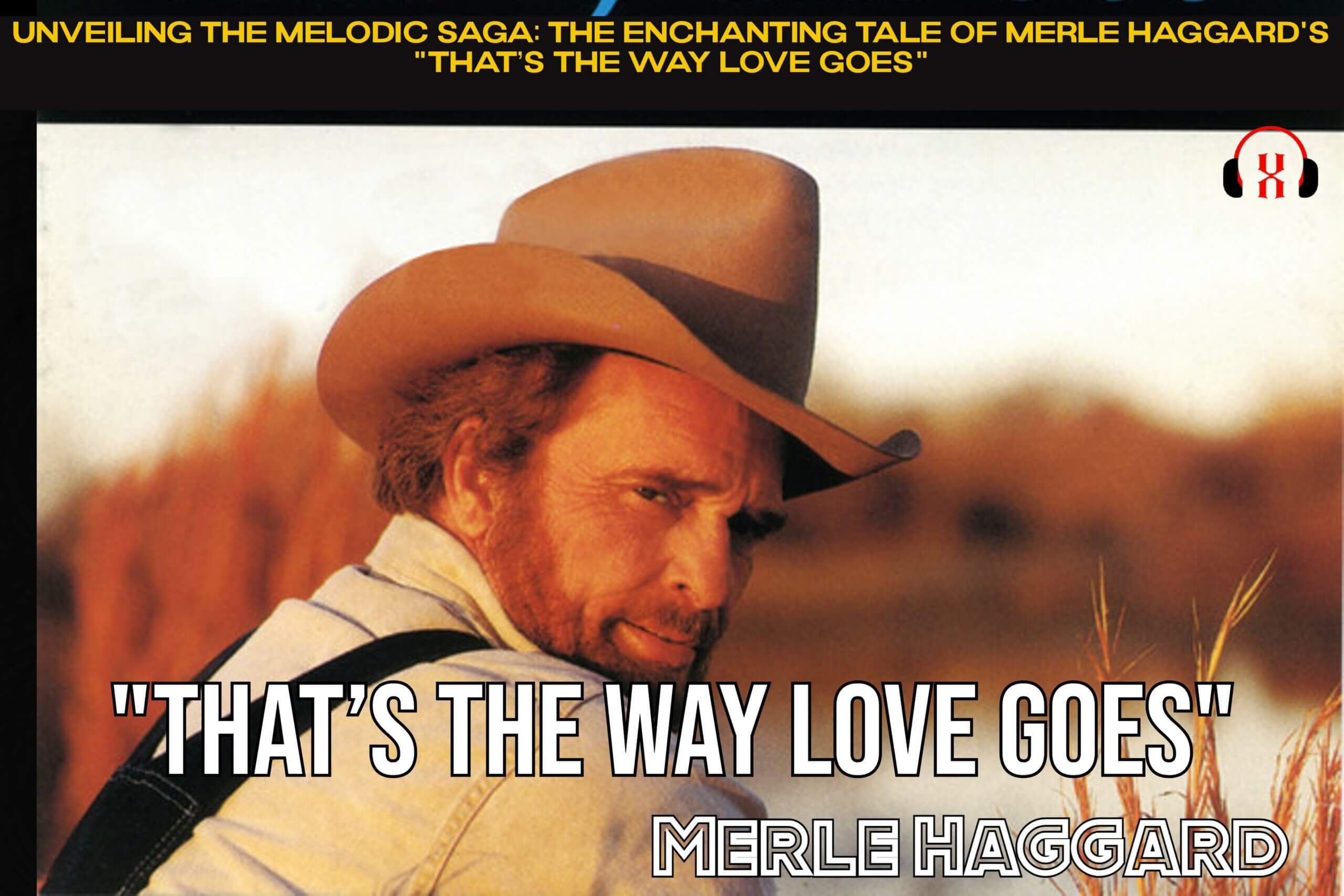 Unveiling the Melodic Saga: The Enchanting Tale of Merle Haggard’s “That’s the Way Love Goes”