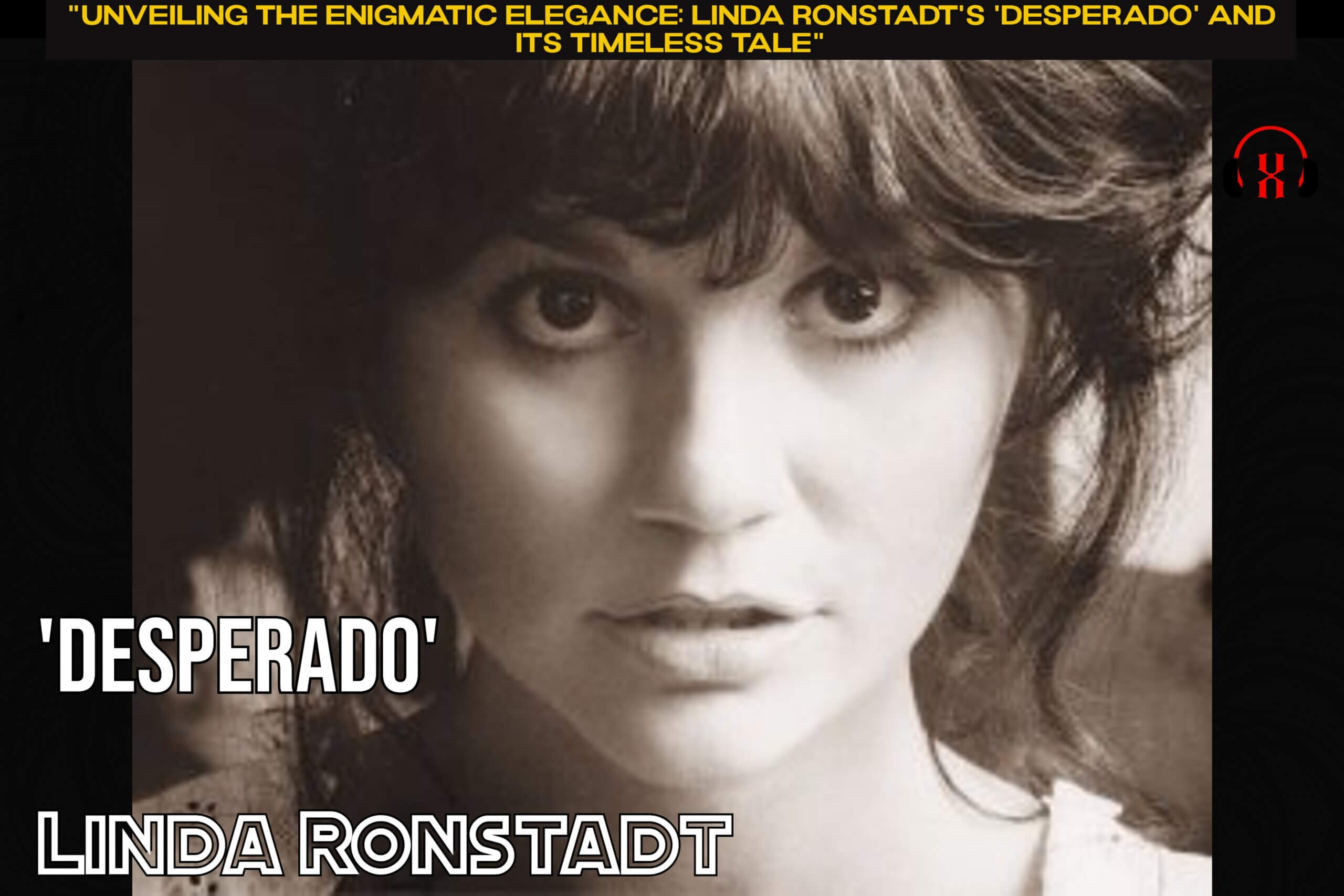 “Unveiling the Enigmatic Elegance: Linda Ronstadt’s ‘Desperado’ and Its Timeless Tale”