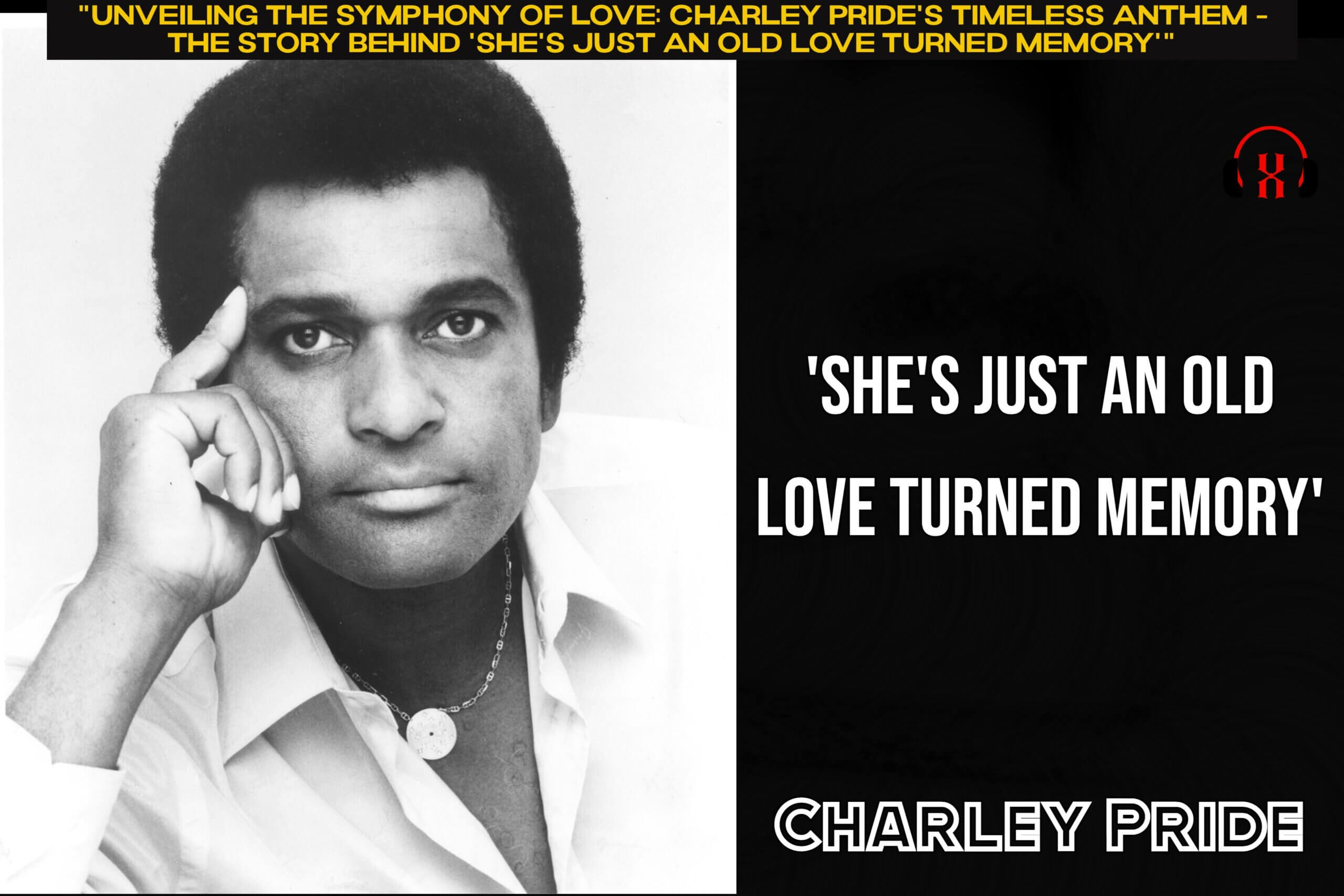 "Unveiling the Symphony of Love: Charley Pride's Timeless Anthem - The Story Behind 'She's Just an Old Love Turned Memory'"